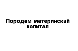 Породам материнский капитал